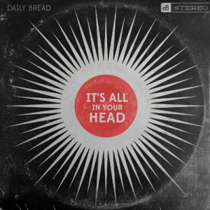 Daily Bread It's All In Your Head